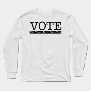 Vote Tell Them Ruth Sent You Long Sleeve T-Shirt